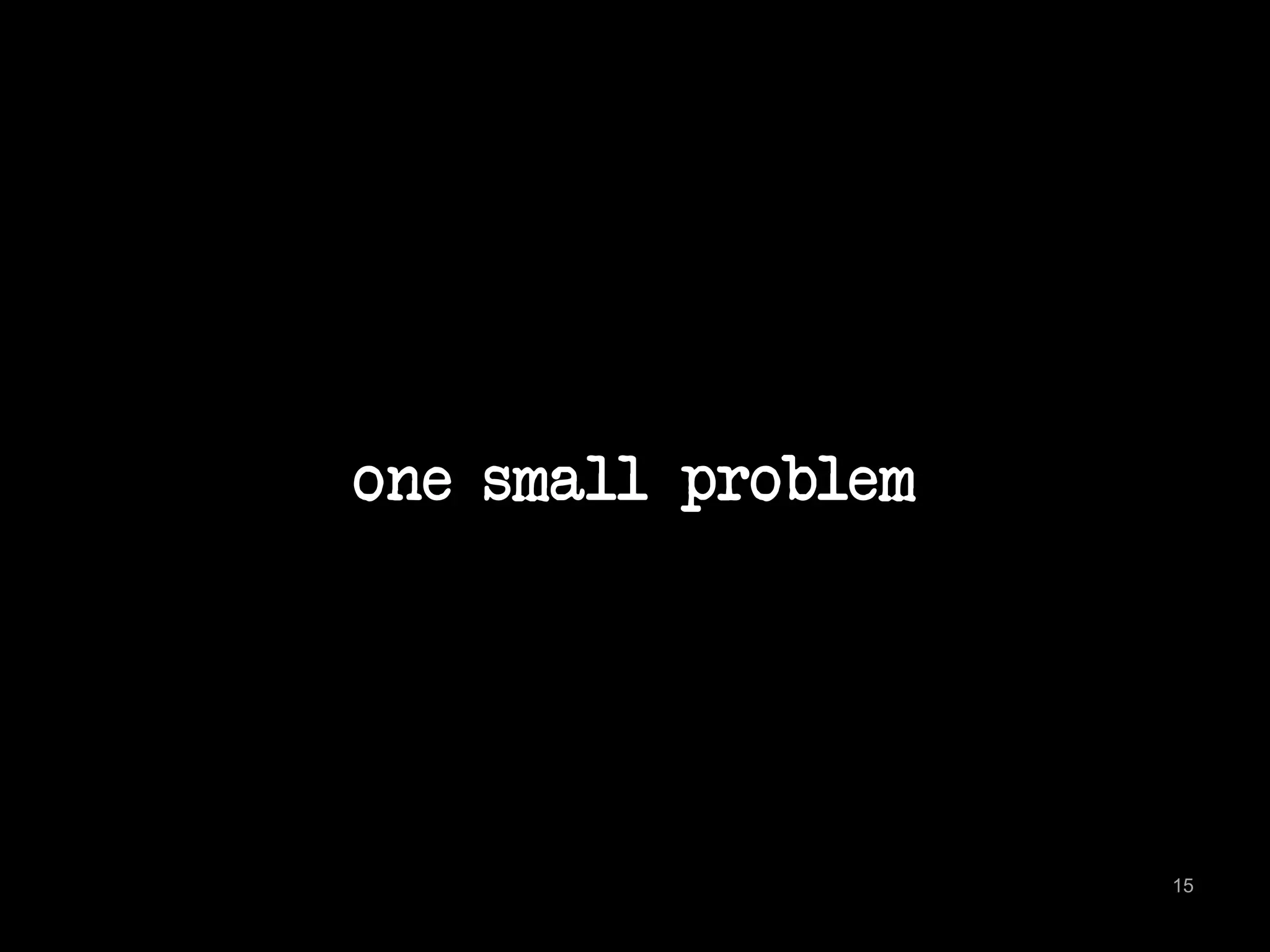 one small problem 
15 
 