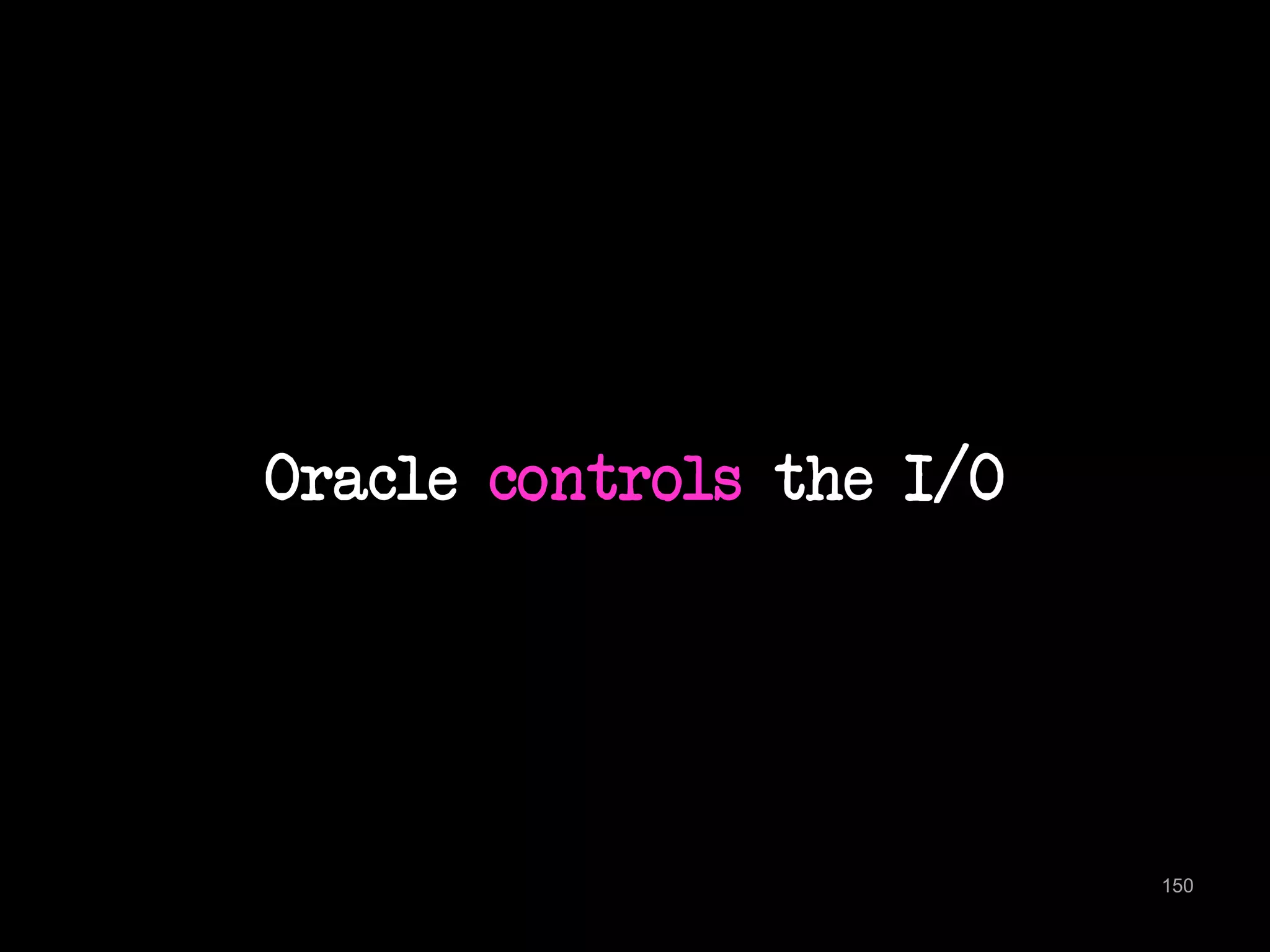 Oracle controls the I/O 
150 
 
