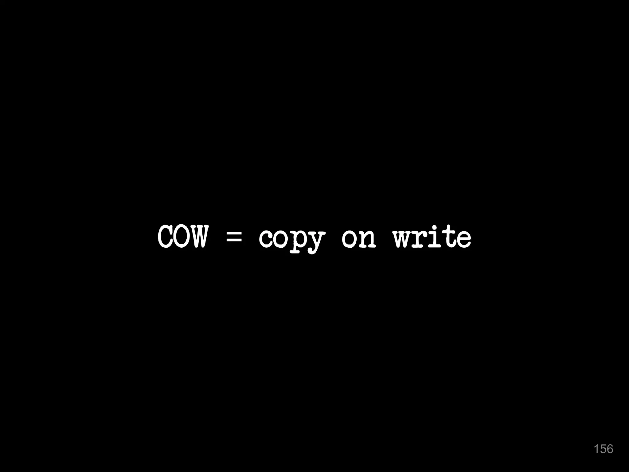 COW = copy on write 
156 
 