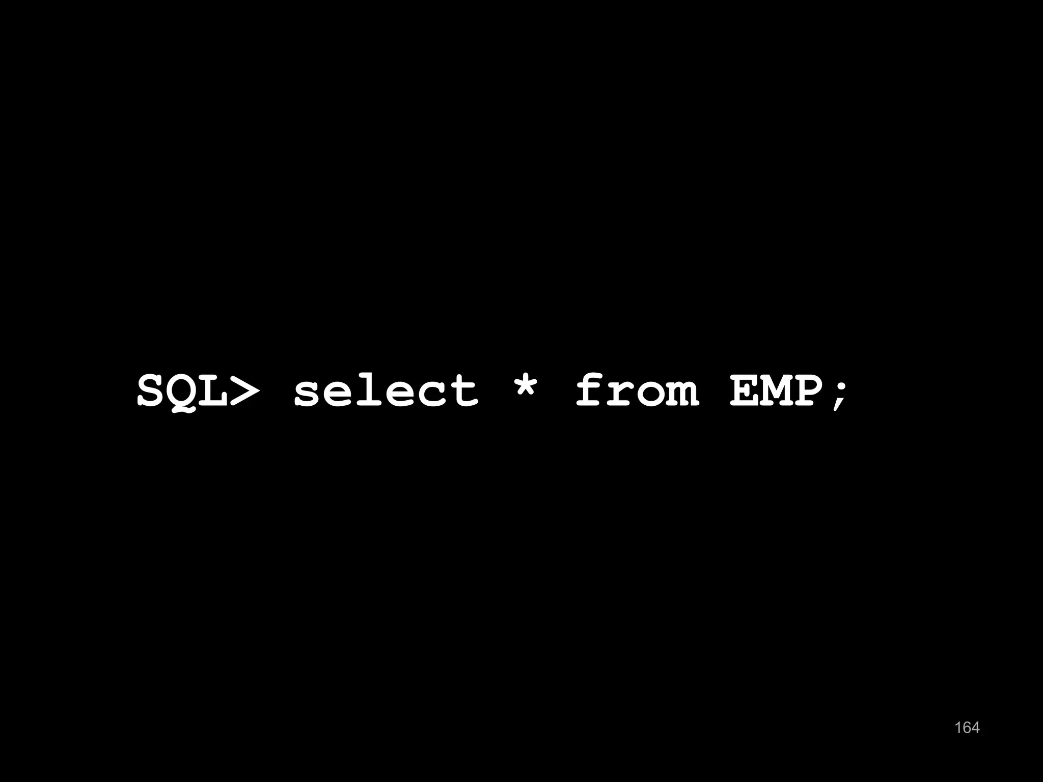 164 
SQL> select * from EMP; 
 