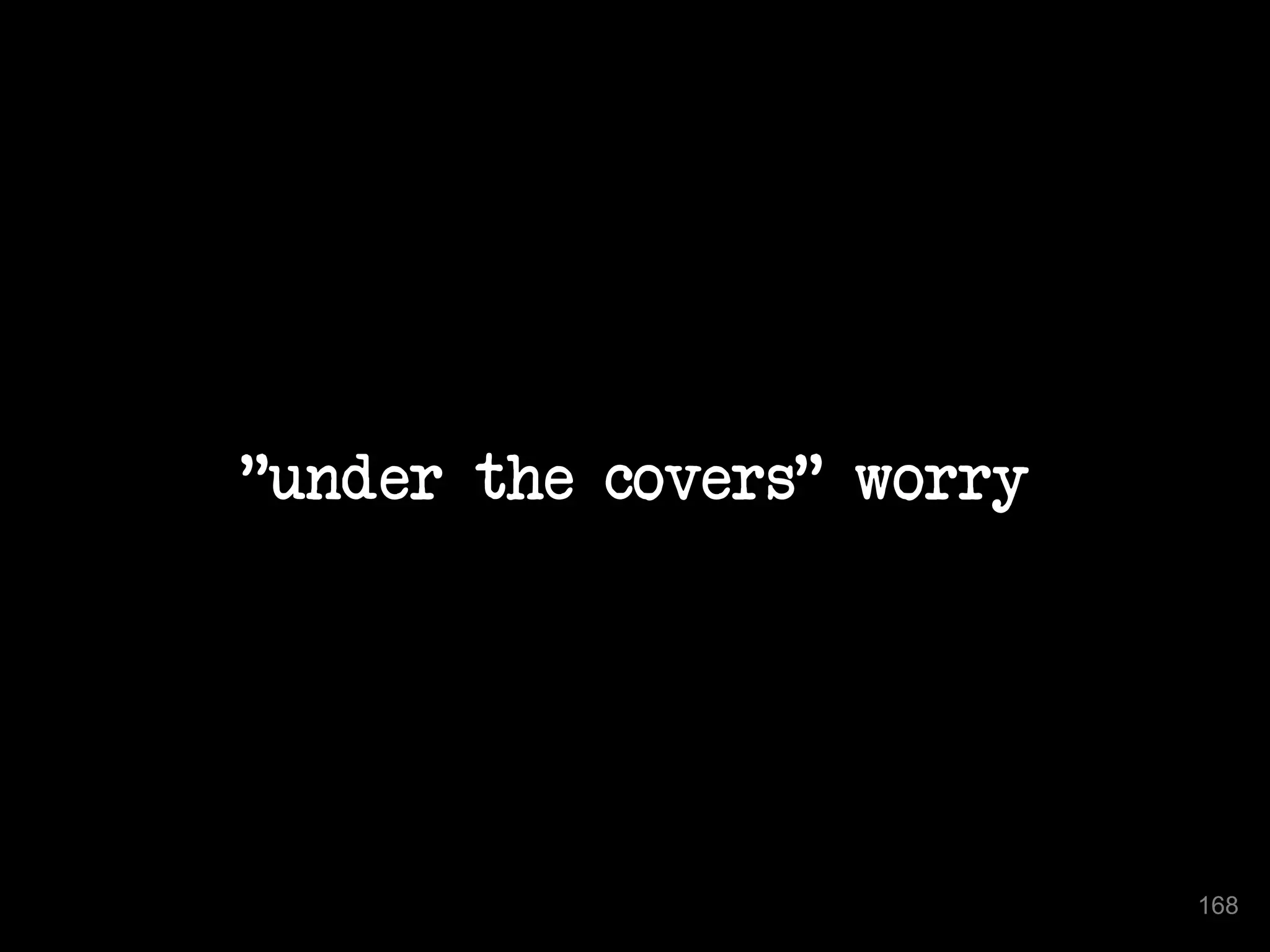 "under the covers" worry 
168 
 