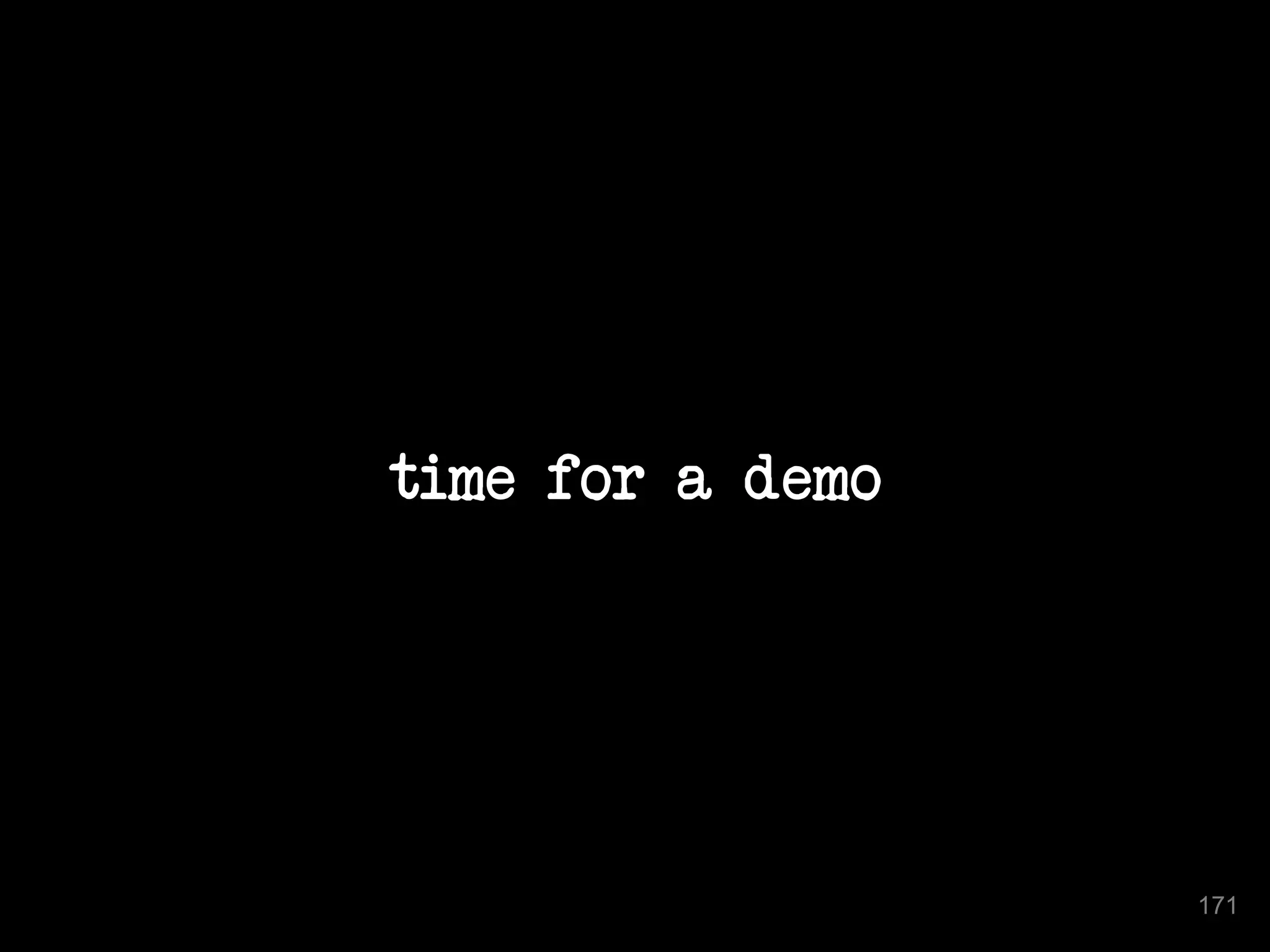 time for a demo 
171 
 