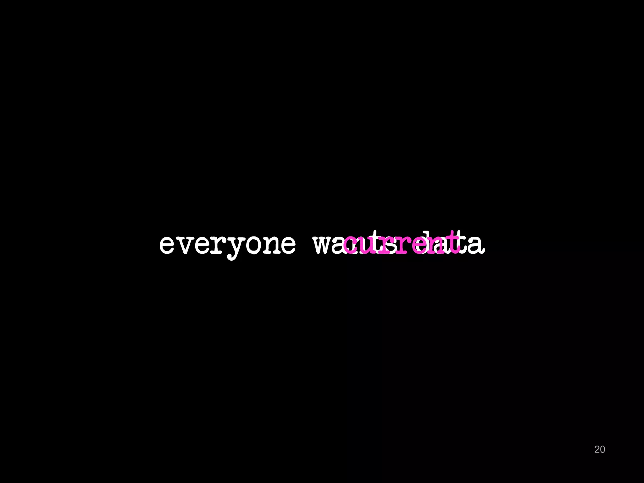 everyone wants 
20 
currednatta 
 