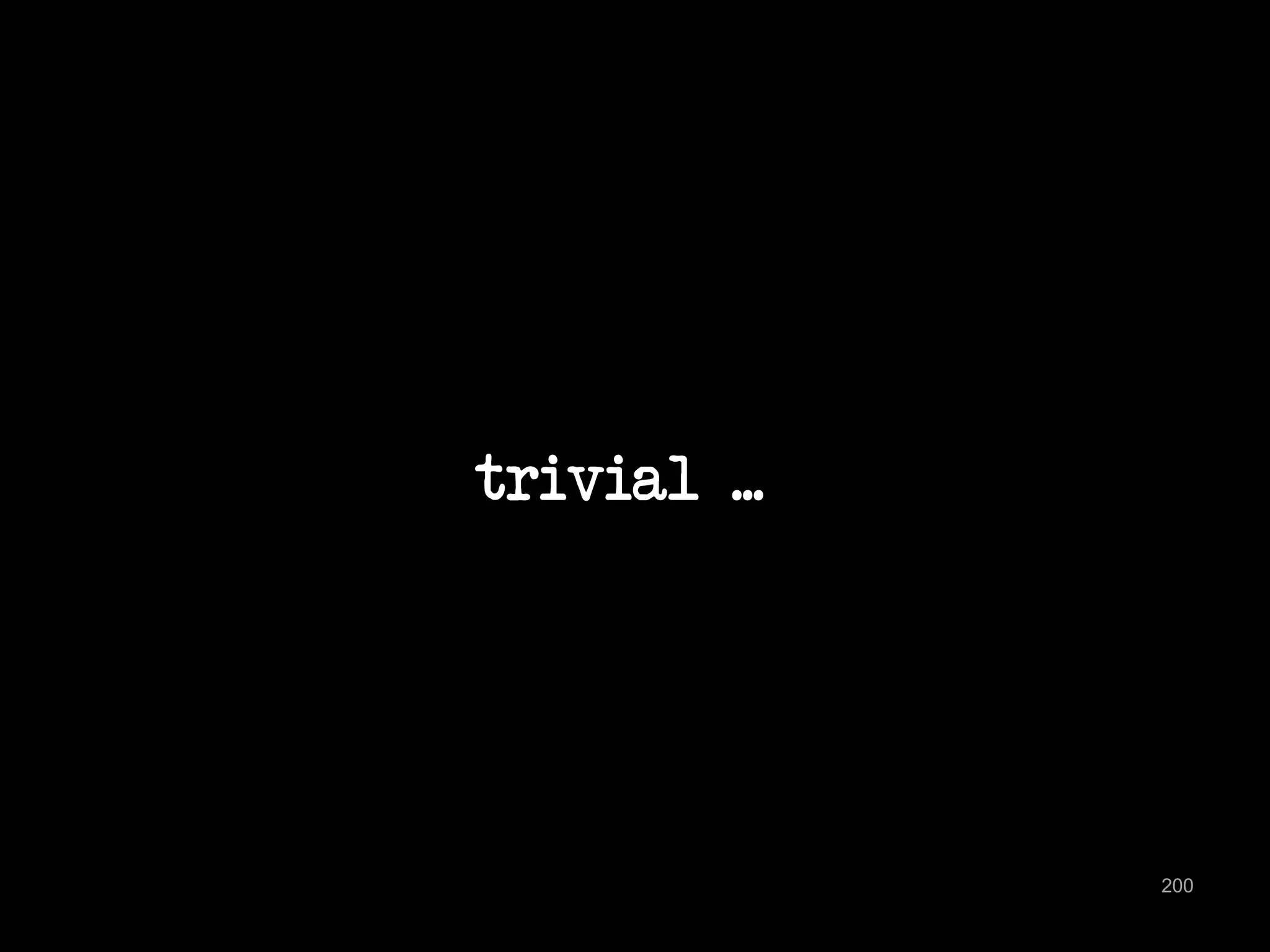 trivial ... 
200 
 