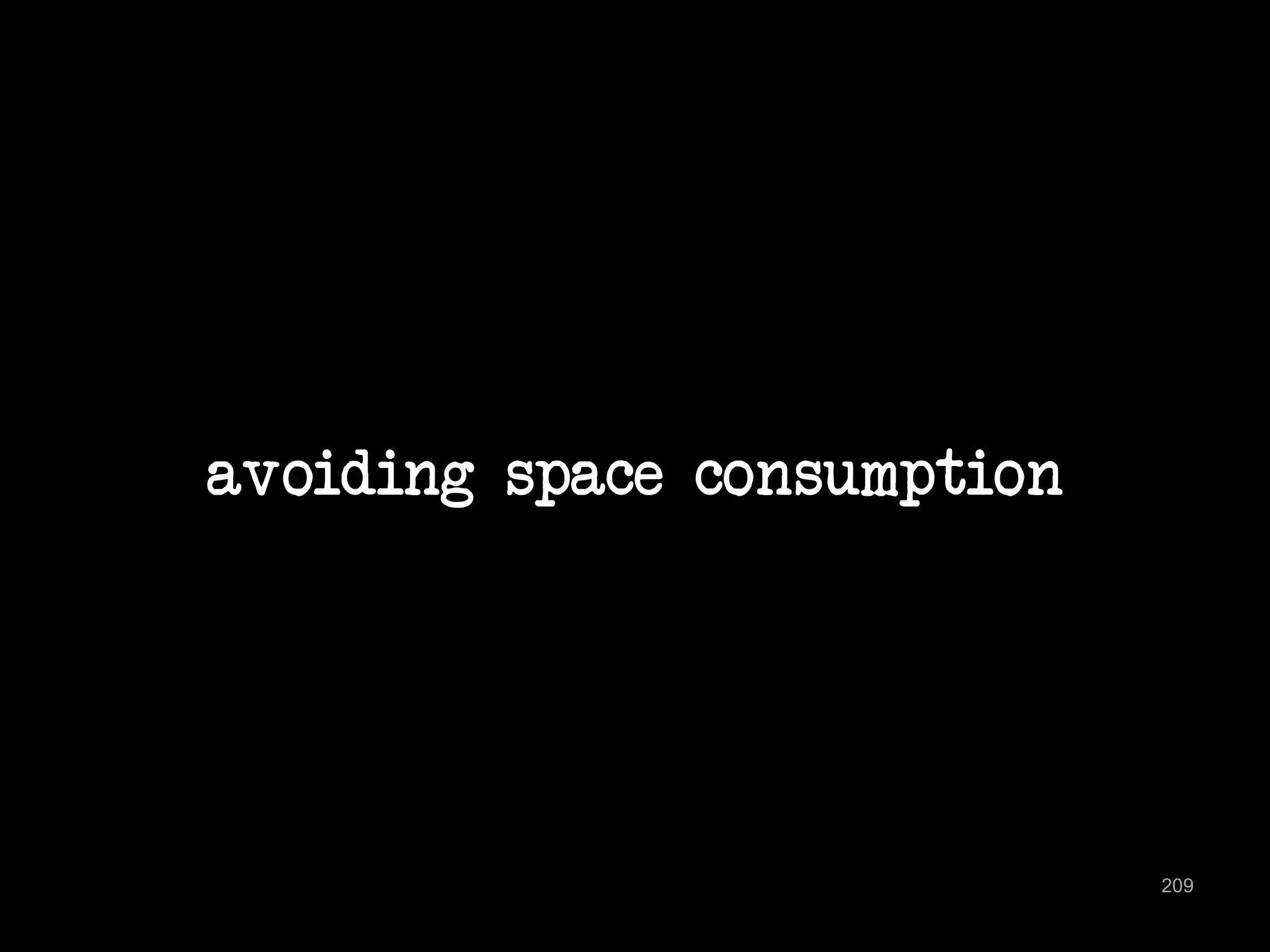 avoiding space consumption 
209 
 