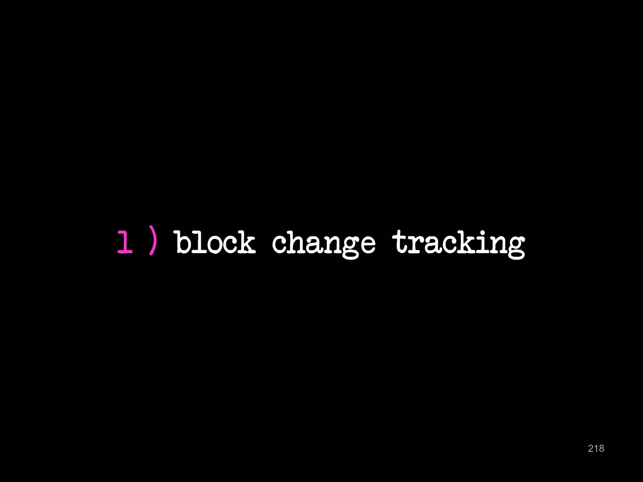 1 ) block change tracking 
218 
 