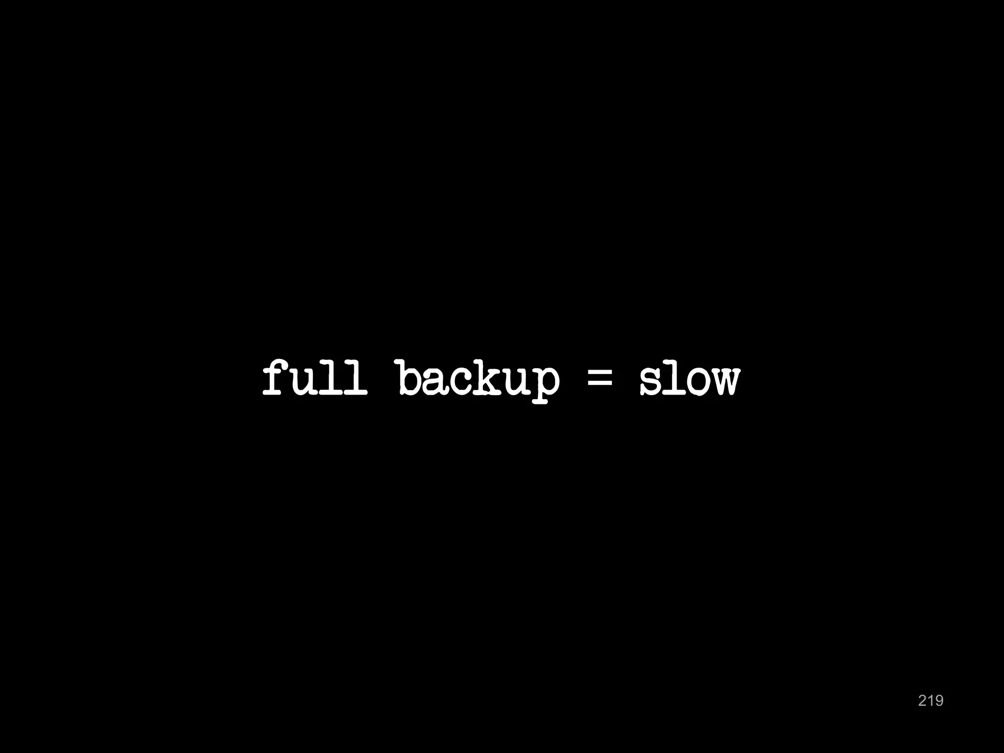 full backup = slow 
219 
 