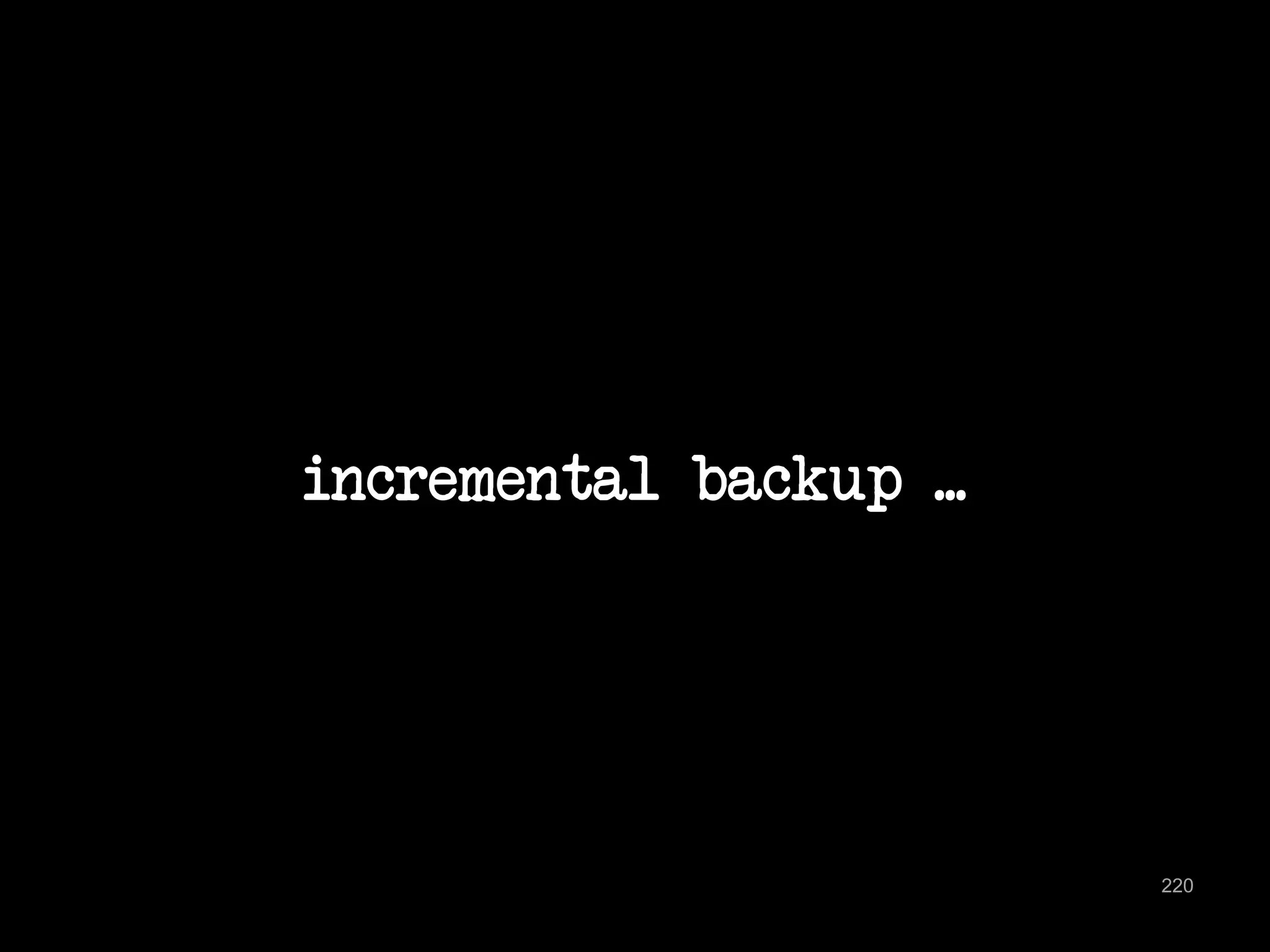 incremental backup ... 
220 
 