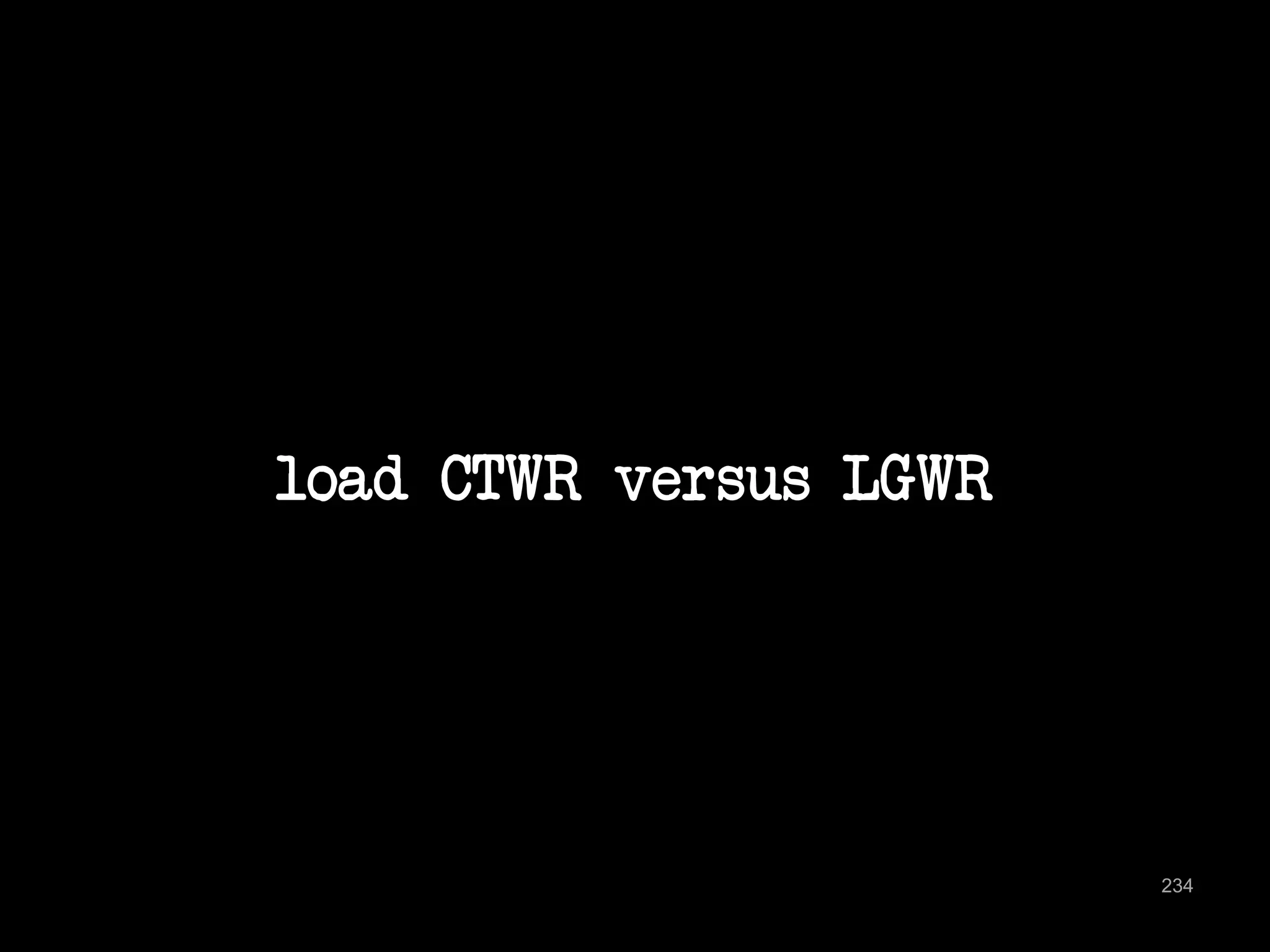 load CTWR versus LGWR 
234 
 