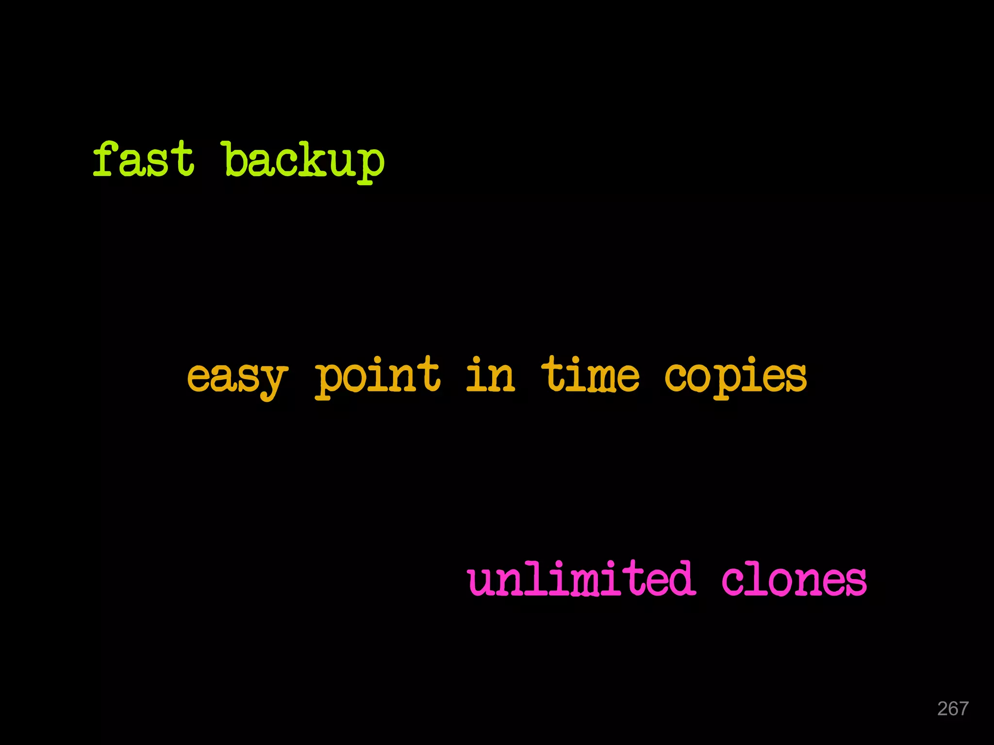easy point in time copies 
267 
fast backup 
unlimited clones 
 