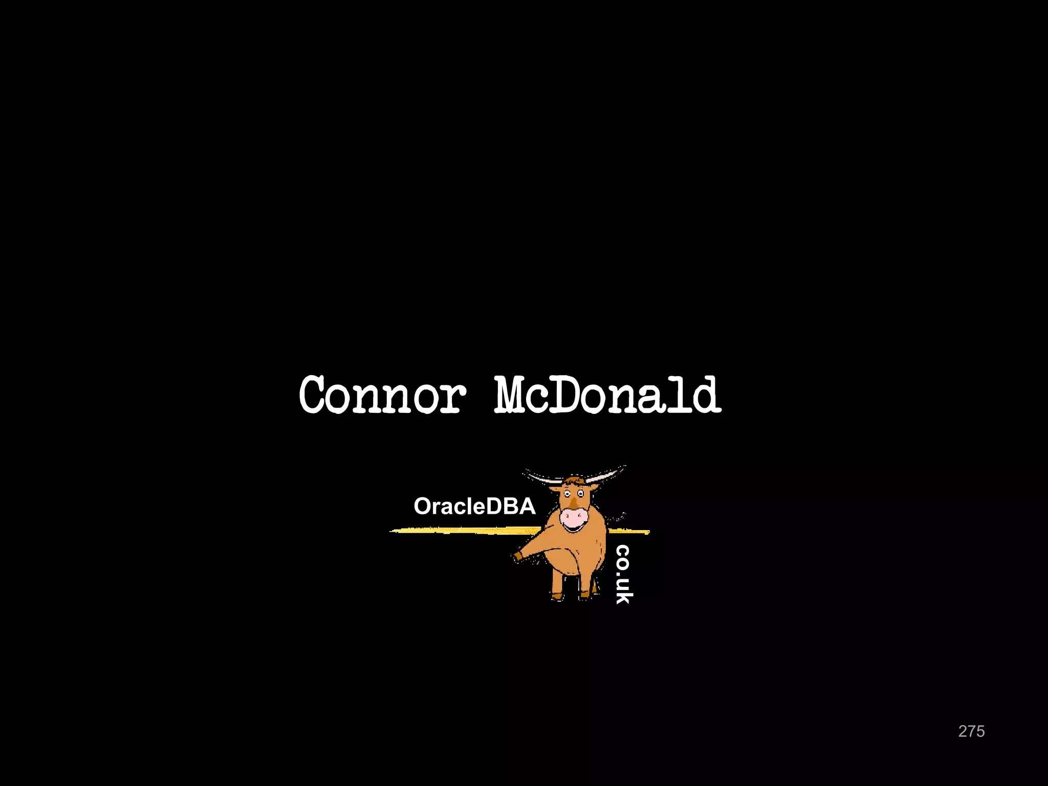 Connor McDonald 
OracleDBA 
co.uk 
275 
 