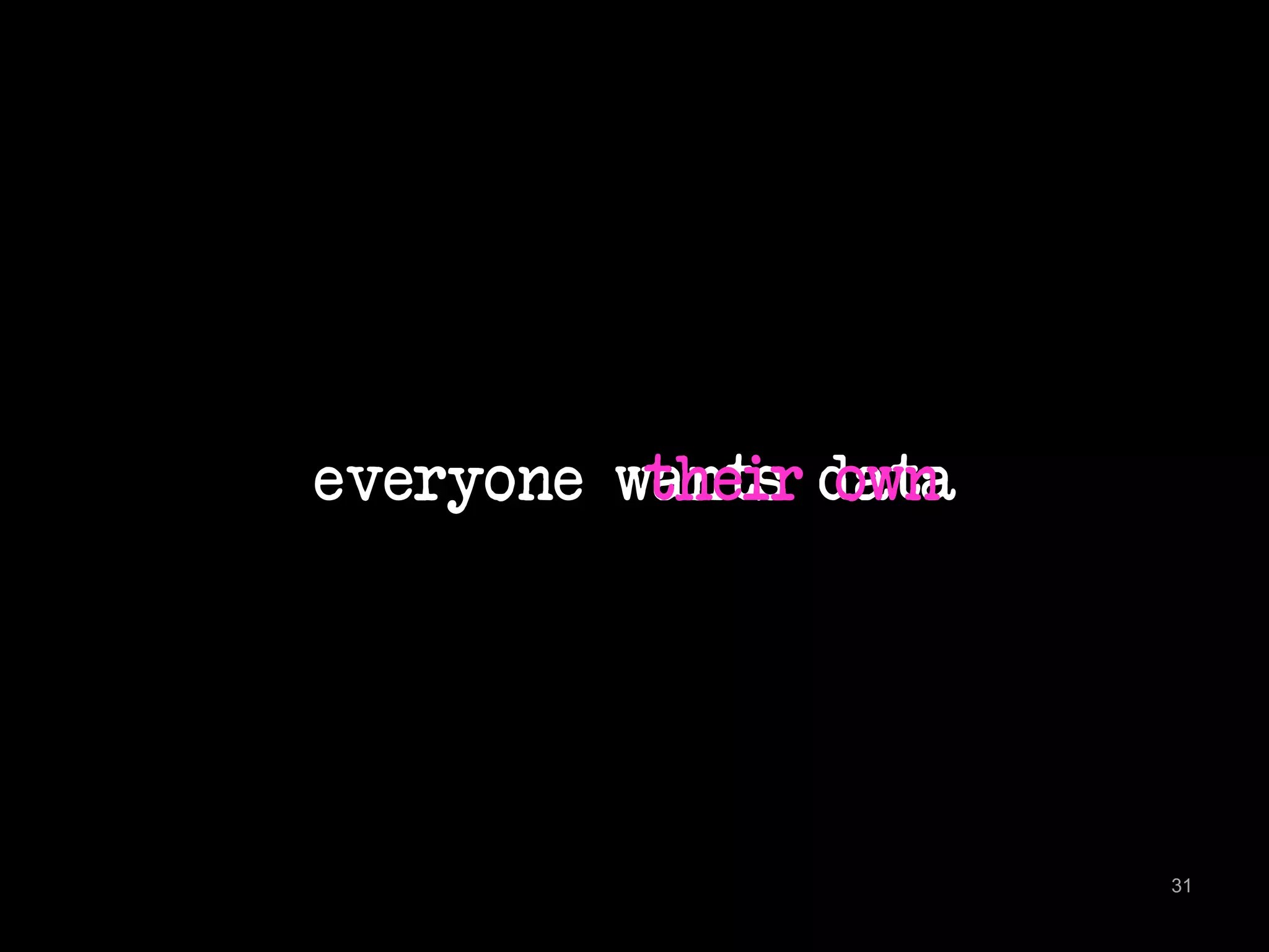 everyone wants 
31 
their doawtna 
 