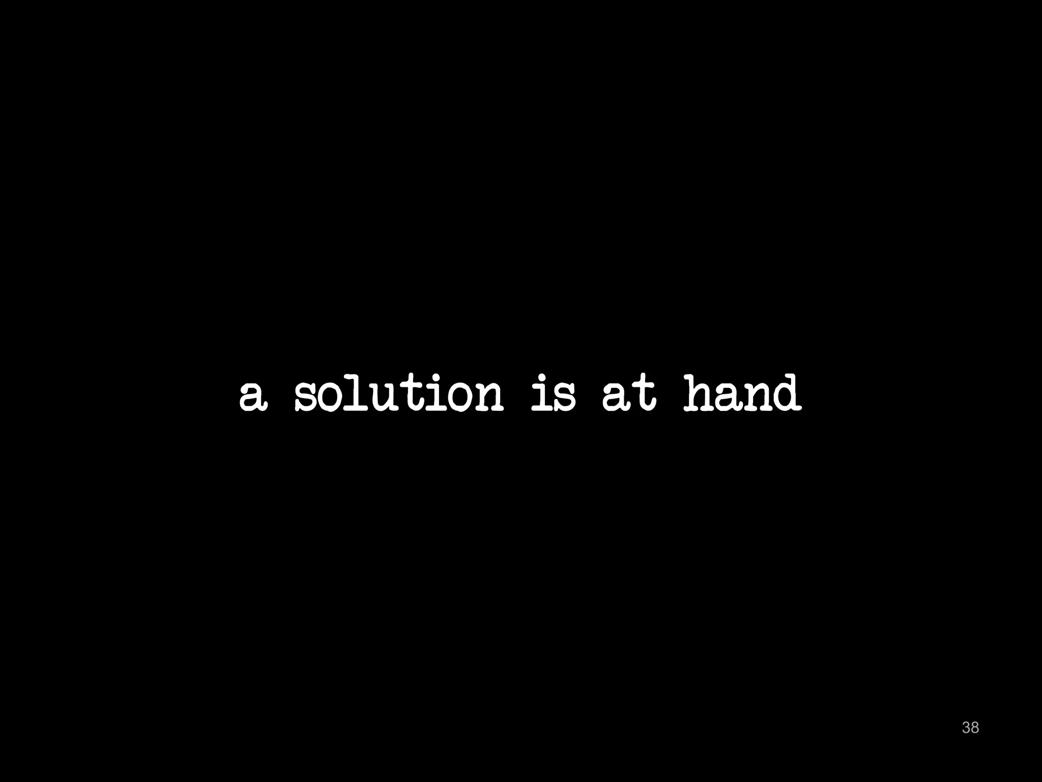 a solution is at hand 
38 
 