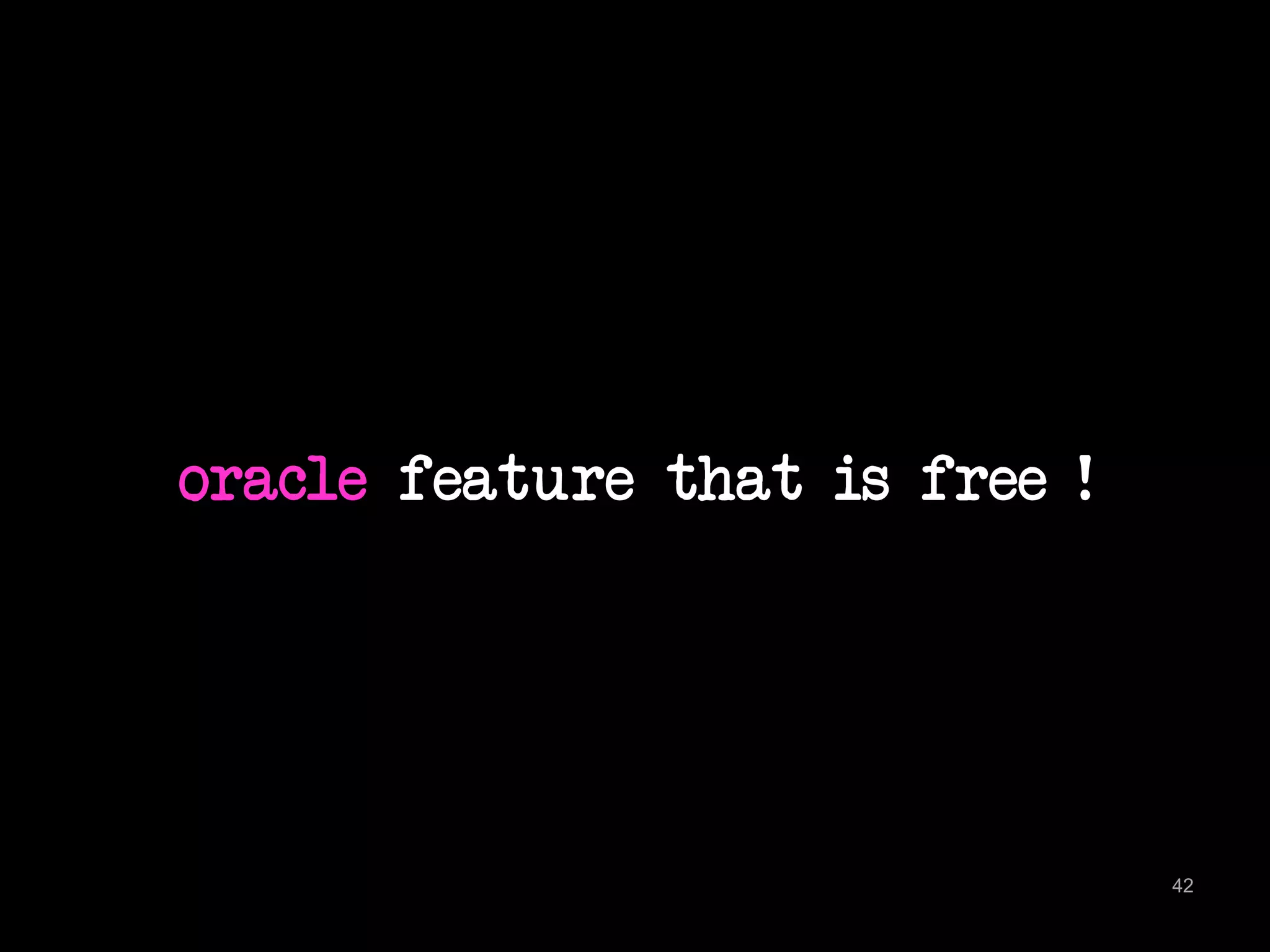 oracle feature that is free ! 
42 
 