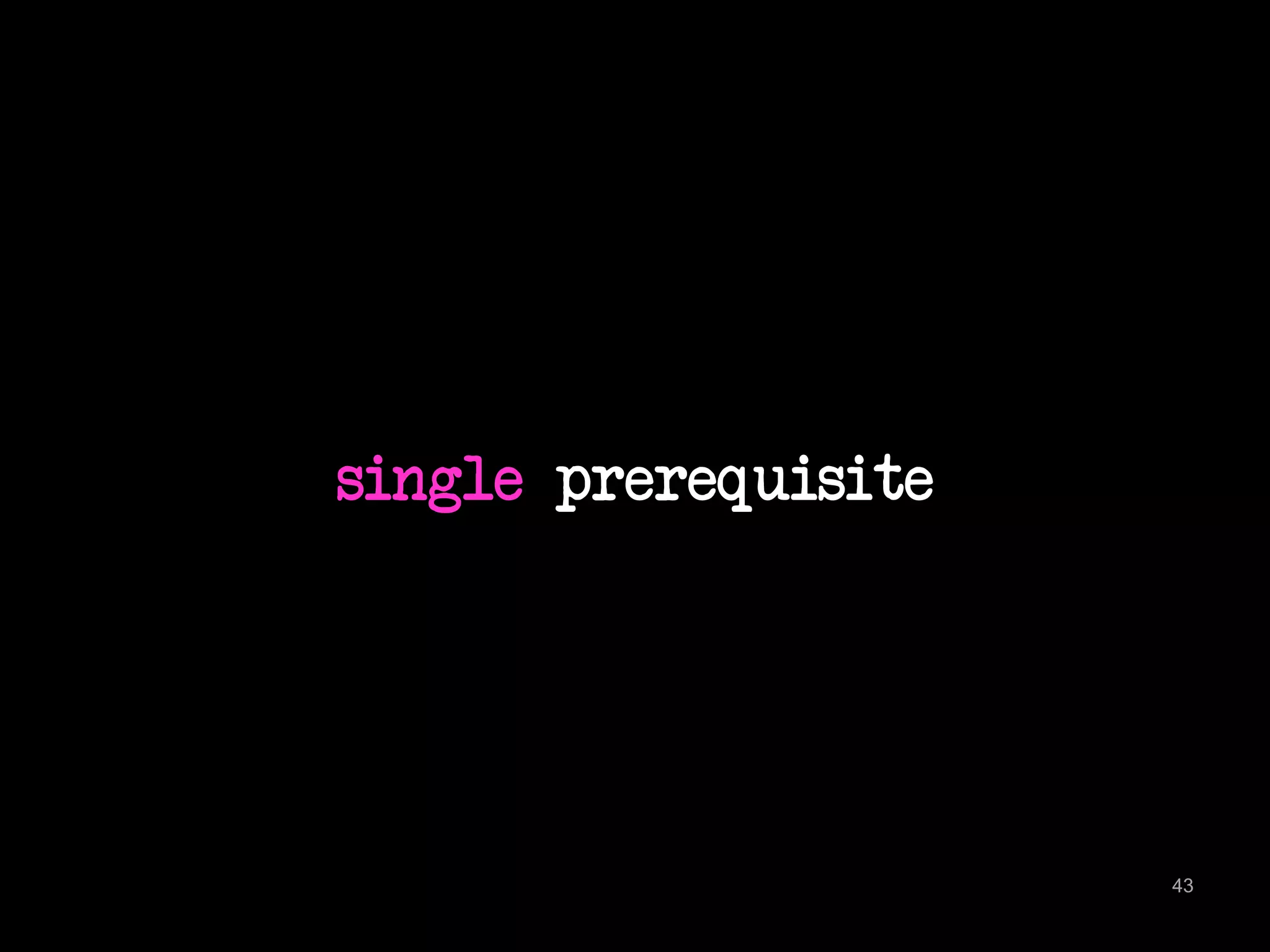 single prerequisite 
43 
 
