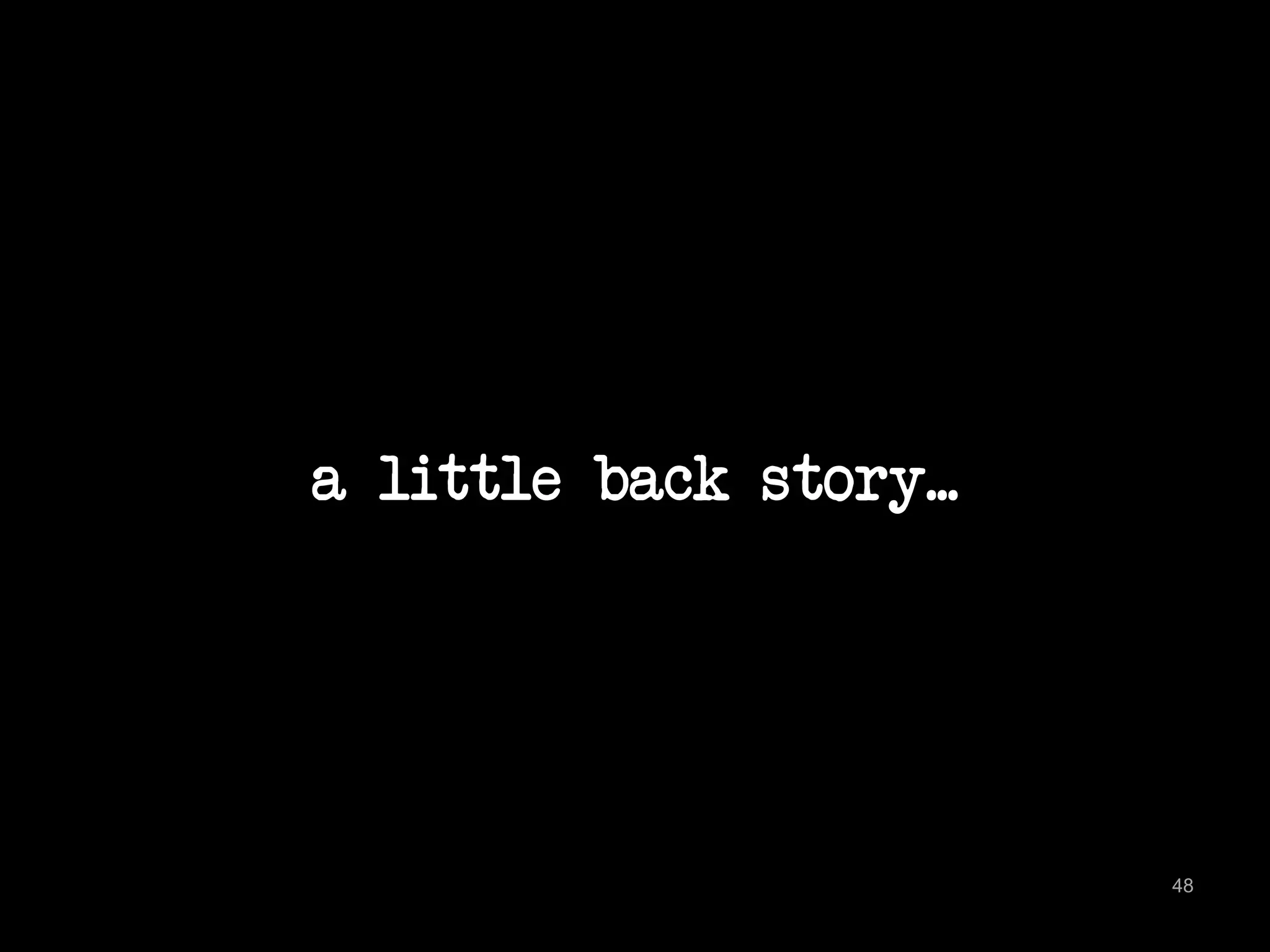 a little back story... 
48 
 