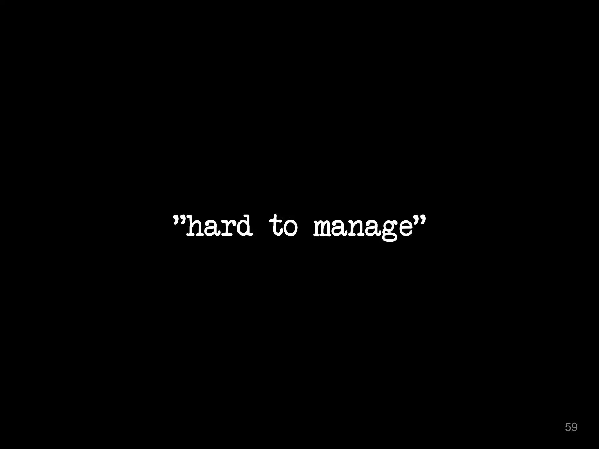 "hard to manage" 
59 
 