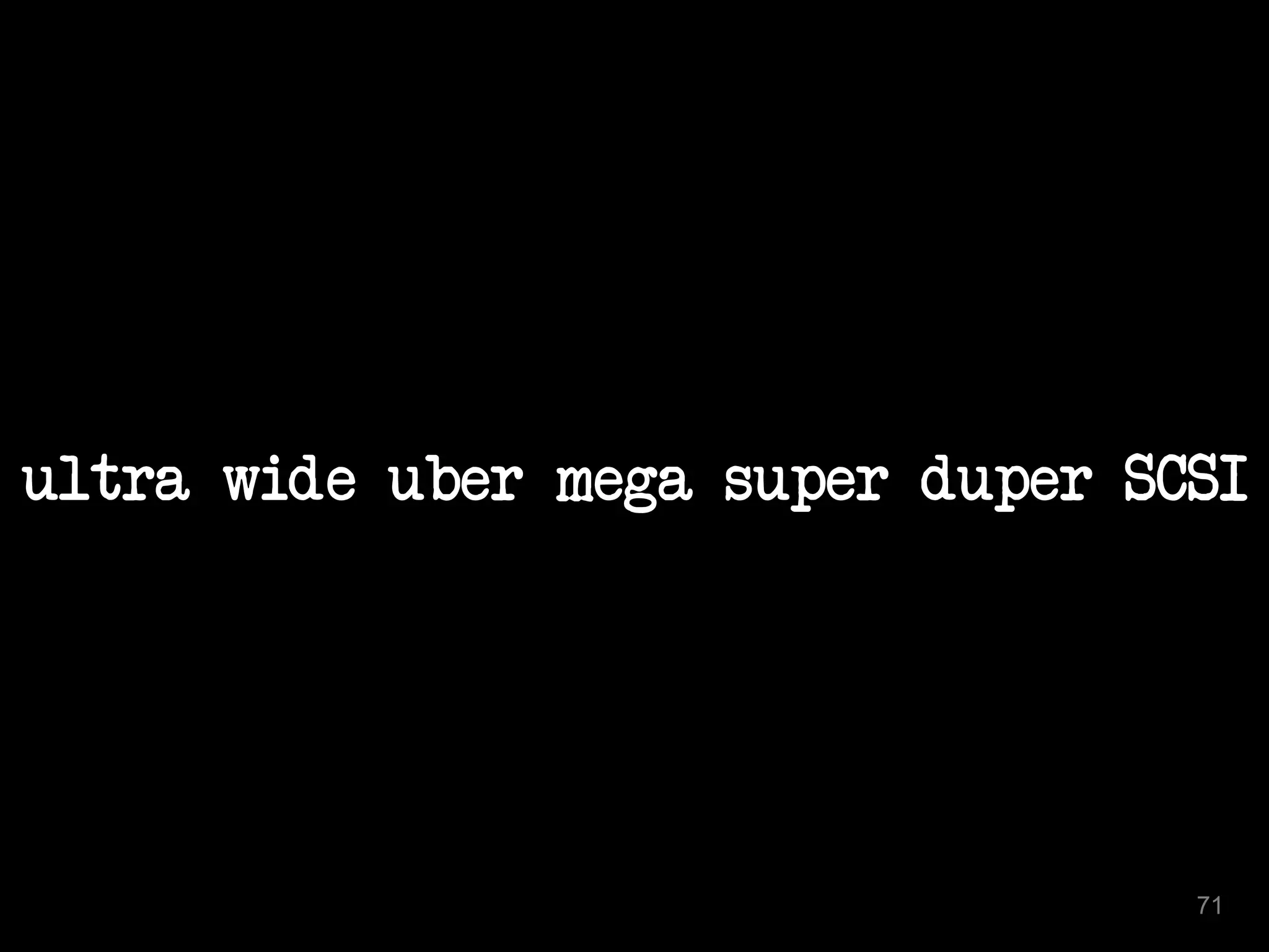 ultra wide uber mega super duper SCSI 
71 
 