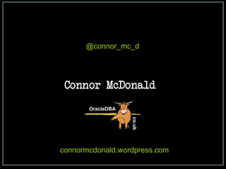 @connor_mc_d 
Connor McDonald 
OracleDBA 
co.uk 
connormcdonald.wordpress.com 
 