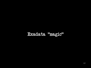 Exadata "magic" 
107 
 