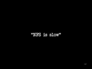 "NFS is slow" 
137 
 