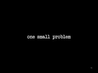 one small problem 
15 
 