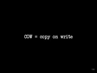 COW = copy on write 
156 
 