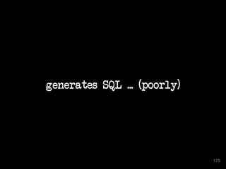 generates SQL ... (poorly) 
175 
 