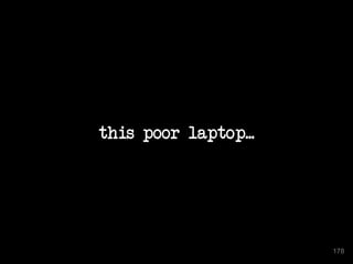 this poor laptop... 
178 
 