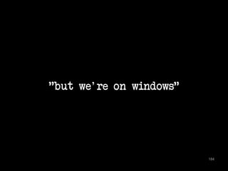 "but we're on windows" 
184 
 
