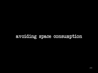 avoiding space consumption 
209 
 