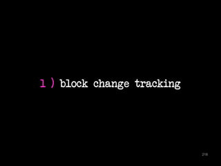 1 ) block change tracking 
218 
 