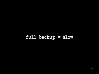 full backup = slow 
219 
 