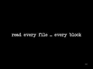 read every file ... every block 
222 
 