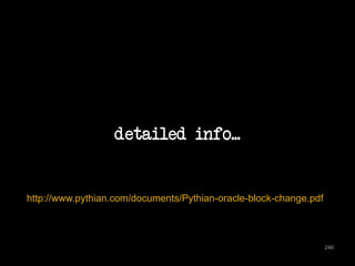 detailed info... 
246 
http://www.pythian.com/documents/Pythian-oracle-block-change.pdf 
 