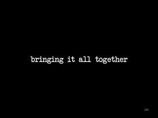 bringing it all together 
264 
 