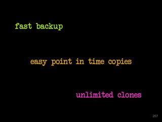 easy point in time copies 
267 
fast backup 
unlimited clones 
 
