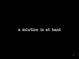 a solution is at hand 
38 
 