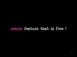 oracle feature that is free ! 
42 
 