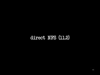 direct NFS (11.2) 
44 
 