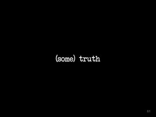 (some) truth 
61 
 