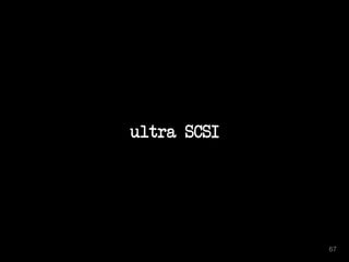 ultra SCSI 
67 
 