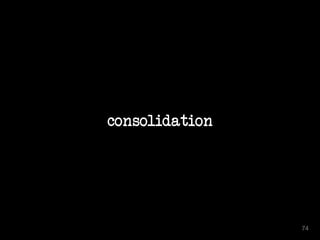 consolidation 
74 
 