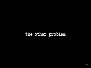 the other problem 
91 
 