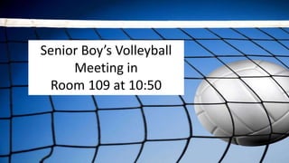 Senior Boy’s Volleyball
Meeting in
Room 109 at 10:50
 