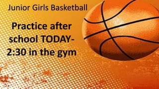 Junior Girls Basketball
Practice after
school TODAY-
2:30 in the gym
 