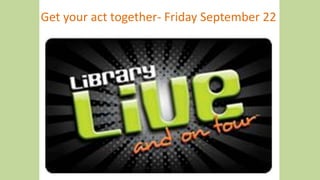 Get your act together- Friday September 22
 