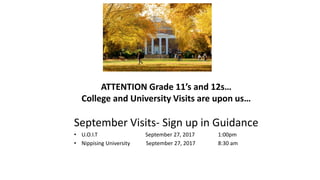 ATTENTION Grade 11’s and 12s…
College and University Visits are upon us…
September Visits- Sign up in Guidance
• U.O.I.T September 27, 2017 1:00pm
• Nippising University September 27, 2017 8:30 am
 
