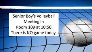 Senior Boy’s Volleyball
Meeting in
Room 109 at 10:50
There is NO game today.
 