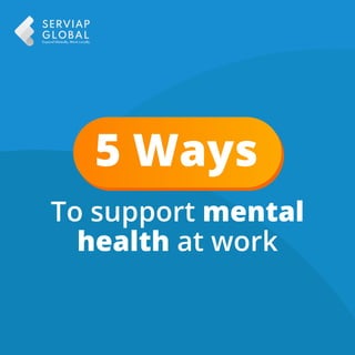 5 Ways
To support mental
health at work
 